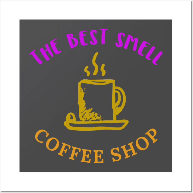The Best Smell Coffee Shop T-shirt Coffee Mug Apparel Notebook Sticker Gift Mobile Cover Wall Art by Eemwal Design